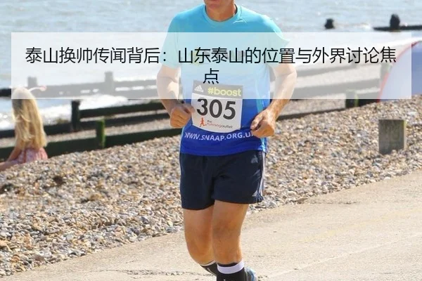 泰山换帅传闻背后：山东泰山的位置与外界讨论焦点